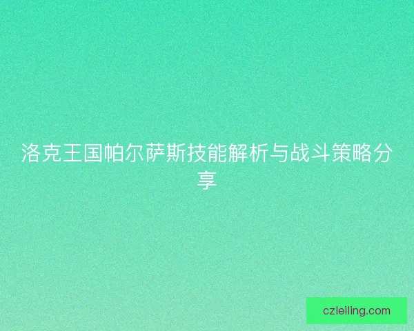 洛克王国帕尔萨斯技能解析与战斗策略分享
